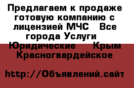 Предлагаем к продаже готовую компанию с лицензией МЧС - Все города Услуги » Юридические   . Крым,Красногвардейское